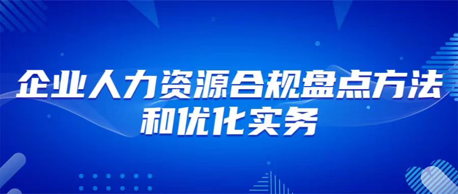 6月21日 濟(jì)南 《企業(yè)人資資源合規(guī)盤點(diǎn)方法和優(yōu)化實(shí)務(wù)》